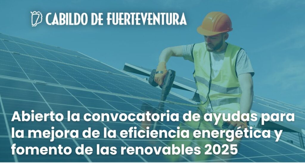 El Cabildo de Fuerteventura abre la convocatoria de ayudas para la mejora de la eficiencia energética y fomento de las renovables
